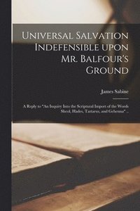 bokomslag Universal Salvation Indefensible Upon Mr. Balfour's Ground