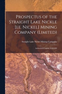 bokomslag Prospectus of the Straight Lake Nickle [i.e. Nickel] Mining Company (Limited) [microform]