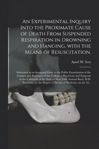 bokomslag Experimental Inquiry Into the Proximate Cause of Death From Suspended Respiration in Drowning and Hanging, With the Means of Resuscitation.