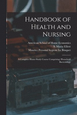 American School of Home Economics, S. Maria (Sophronia Maria) B. Elliott, Maurice Personal Hygiene Le Bosquet - Handbook of Health and Nursing; a Complete Home-study Course Comprising, Häftad