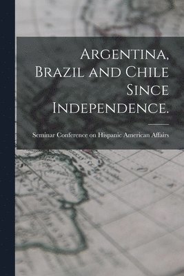 Argentina, Brazil and Chile Since Independence. 1