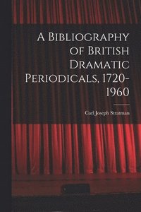 bokomslag A Bibliography of British Dramatic Periodicals, 1720-1960
