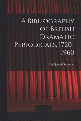 bokomslag A Bibliography of British Dramatic Periodicals, 1720-1960