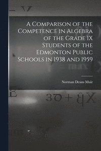 bokomslag A Comparison of the Competence in Algebra of the Grade IX Students of the Edmonton Public Schools in 1938 and 1959