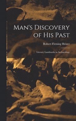 Man's Discovery of His Past; Literary Landmarks in Archaeology 1