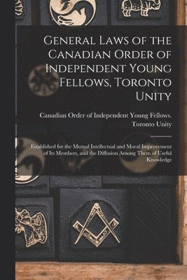 bokomslag General Laws of the Canadian Order of Independent Young Fellows, Toronto Unity [microform]