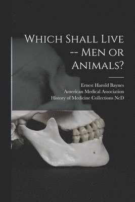 Ernest Harold 1868-1925 Baynes, American Medical Association, History of Medicine Collections (Duke - Which Shall Live -- Men or Animals?, Häftad