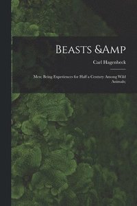 bokomslag Beasts & Men; Being Experiences for Half a Century Among Wild Animals;