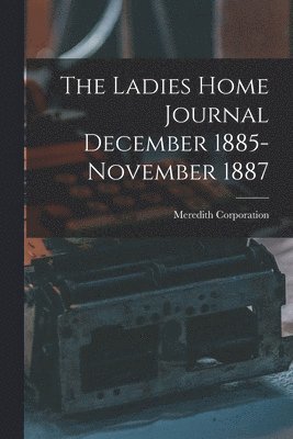 Meredith Corporation - Ladies Home Journal December 1885-November 1887, Häftad