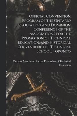 bokomslag Official Convention Program of the Ontario Association and Dominion Conference of the Associations for the Promotion of Technical Education, and Historical Souvenir of the Technical School, Toronto...