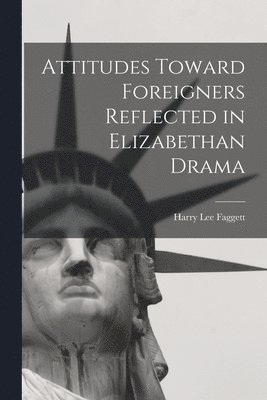 bokomslag Attitudes Toward Foreigners Reflected in Elizabethan Drama