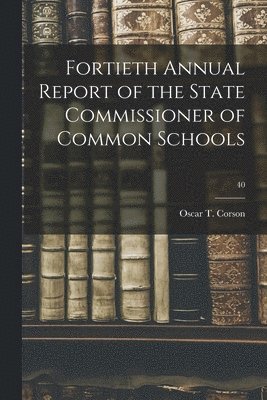 Fortieth Annual Report of the State Commissioner of Common Schools; 40 1