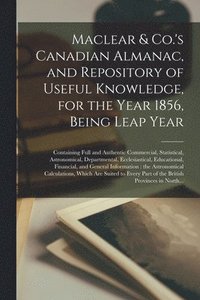 bokomslag Maclear & Co.'s Canadian Almanac, and Repository of Useful Knowledge, for the Year 1856, Being Leap Year [microform]