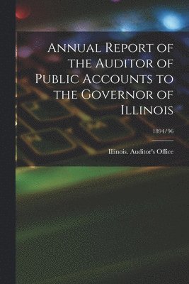 Annual Report of the Auditor of Public Accounts to the Governor of Illinois; 1894/96 1