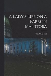bokomslag A Lady's Life on a Farm in Manitoba [microform]