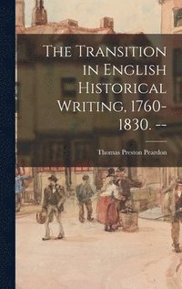 bokomslag The Transition in English Historical Writing, 1760-1830. --