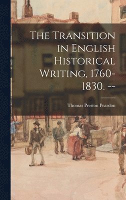 Thomas Preston 1899- Peardon, Thomas Preston Peardon - The Transition in English Historical Writing, 1760-1830. --, Inbunden