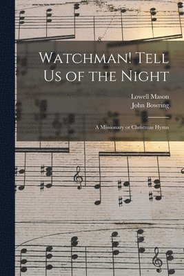 Lowell 1792-1872 Mason, John 1792-1872 Bowring - Watchman! Tell Us of the Night, Häftad
