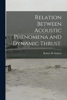 Relation Between Acoustic Phenomena and Dynamic Thrust. 1