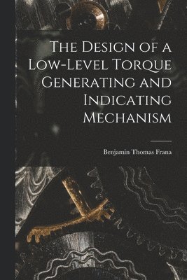 The Design of a Low-level Torque Generating and Indicating Mechanism 1
