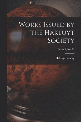 Works Issued by the Hakluyt Society; Series 1, no. 73 1