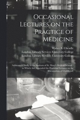Walter B. (Walter Butler) . Cheadle, London Library S. University College - Occasional Lectures on the Practice of Medicine [electronic Resource], Häftad