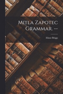 Mitla Zapotec Grammar. -- 1