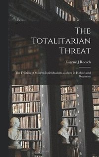 bokomslag The Totalitarian Threat: the Fruition of Modern Individualism, as Seen in Hobbes and Rousseau