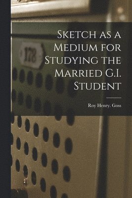 Roy Henry Goss - Sketch as a Medium for Studying the Married G.I. Student, Häftad