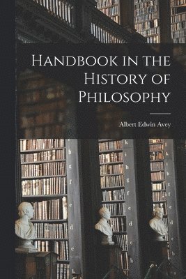 Albert Edwin 1886-1963 Avey, Albert Edwin Avey - Handbook in the History of Philosophy, Häftad