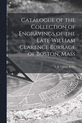 bokomslag Catalogue of the Collection of Engravings of the Late William Clarence Burrage of Boston, Mass