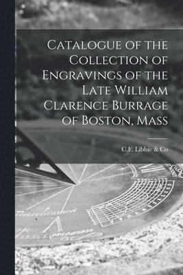 Catalogue of the Collection of Engravings of the Late William Clarence Burrage of Boston, Mass 1