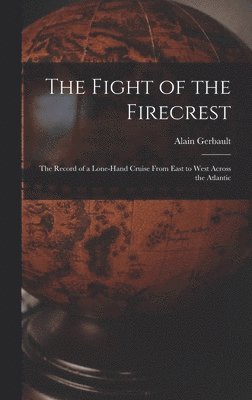 The Fight of the Firecrest: the Record of a Lone-hand Cruise From East to West Across the Atlantic 1