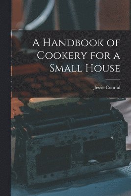 Jessie Conrad - Handbook of Cookery for a Small House, Häftad