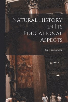 Natural History in Its Educational Aspects [microform] 1
