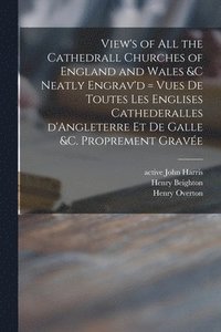 bokomslag View's of All the Cathedrall Churches of England and Wales &c Neatly Engrav'd = Vues De Toutes Les Englises Cathederalles D'Angleterre Et De Galle &c. Proprement Grave&#769;e