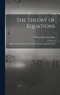 bokomslag The Theory of Equations: With an Introduction to the Theory of Binary Algebraic Forms; 1