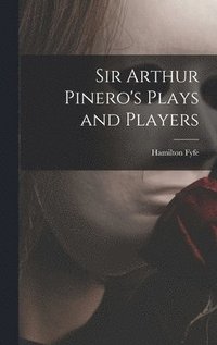 bokomslag Sir Arthur Pinero's Plays and Players