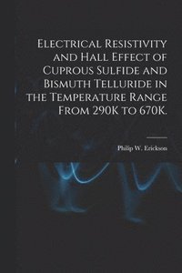 bokomslag Electrical Resistivity and Hall Effect of Cuprous Sulfide and Bismuth Telluride in the Temperature Range From 290K to 670K.