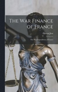 bokomslag The War Finance of France: the War Expenditure of France