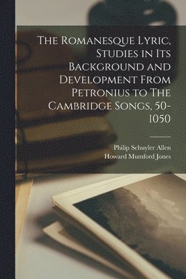 bokomslag The Romanesque Lyric, Studies in Its Background and Development From Petronius to The Cambridge Songs, 50-1050