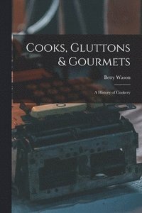 bokomslag Cooks, Gluttons & Gourmets; a History of Cookery