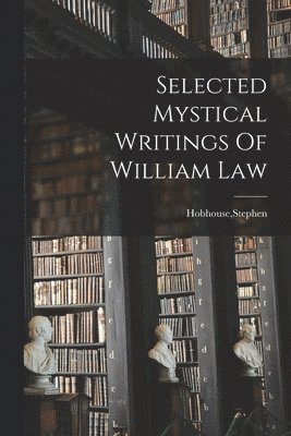 Selected Mystical Writings Of William Law 1