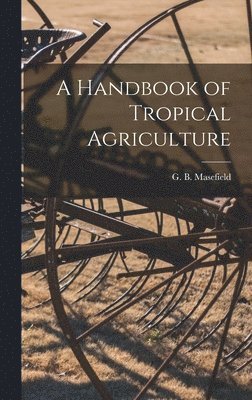 A Handbook of Tropical Agriculture, Inbunden