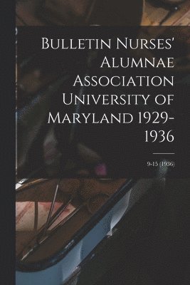 Bulletin Nurses' Alumnae Association University of Maryland 1929-1936; 9-15 (1936) 1