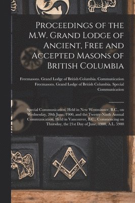 bokomslag Proceedings of the M.W. Grand Lodge of Ancient, Free and Accepted Masons of British Columbia [microform]