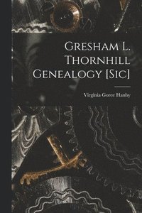 bokomslag Gresham L. Thornhill Genealogy [sic]