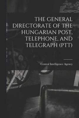 bokomslag The General Directorate of the Hungarian Post, Telephone, and Telegraph (Ptt)