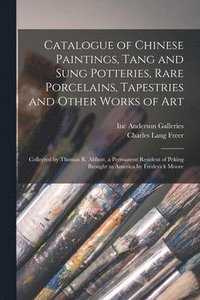 bokomslag Catalogue of Chinese Paintings, Tang and Sung Potteries, Rare Porcelains, Tapestries and Other Works of Art
