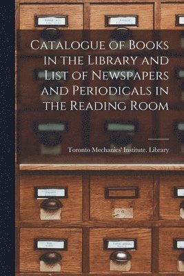 bokomslag Catalogue of Books in the Library and List of Newspapers and Periodicals in the Reading Room [microform]